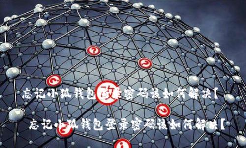 忘记小狐钱包登录密码该如何解决？

 忘记小狐钱包登录密码该如何解决？