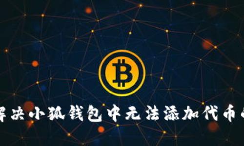 如何解决小狐钱包中无法添加代币的问题