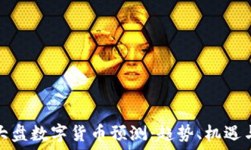   
年后大盘数字货币预测：趋势、机遇与挑战
