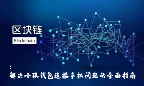 :
解决小狐钱包连接手机问题的全面指南