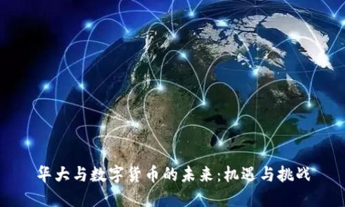 华大与数字货币的未来：机遇与挑战