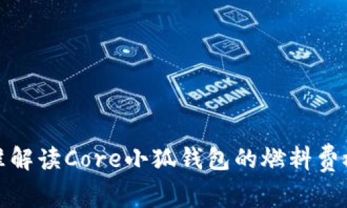 精准解读Core小狐钱包的燃料费概念