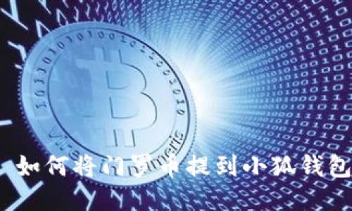 : 如何将门罗币提到小狐钱包？