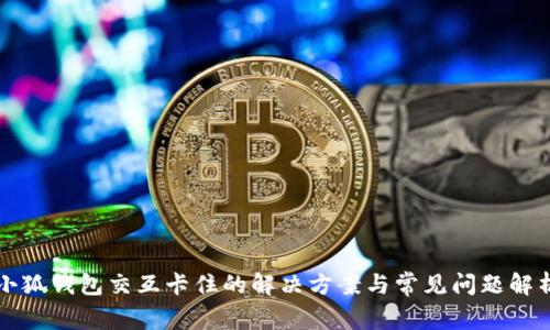 小狐钱包交互卡住的解决方案与常见问题解析