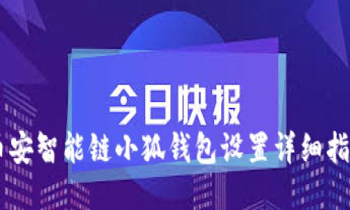 币安智能链小狐钱包设置详细指南