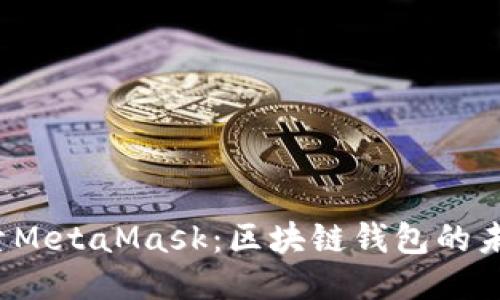  深入探索MetaMask：区块链钱包的未来与挑战