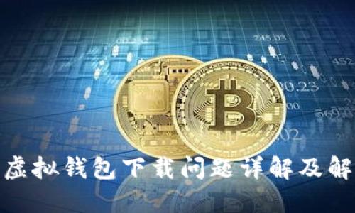 : 狐狸虚拟钱包下载问题详解及解决方案