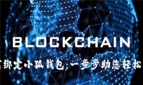 如何绑定小狐钱包：一步步助您轻松完成