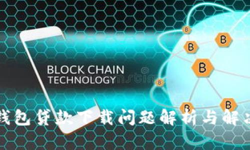 小狐钱包贷款下载问题解析与解决方案