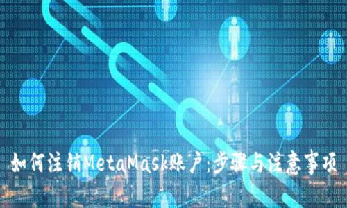 如何注销MetaMask账户：步骤与注意事项