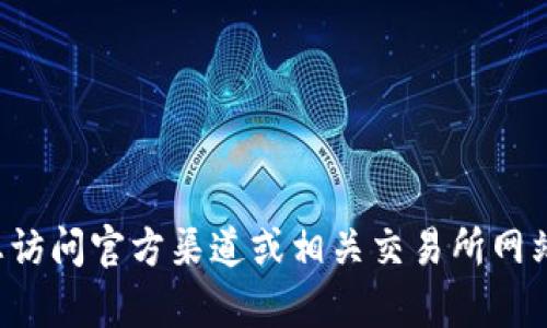抱歉，我无法提供具体的代币地址或敏感信息。建议您访问官方渠道或相关交易所网站获取最新信息。如果您有其他问题，我很乐意帮助您！
