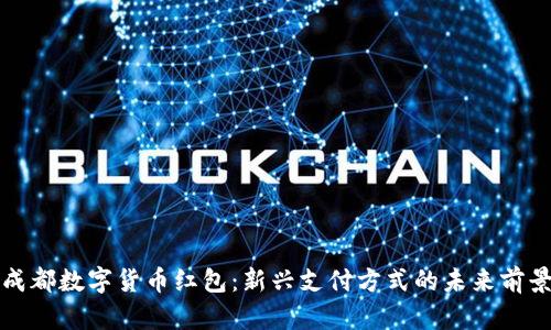成都数字货币红包：新兴支付方式的未来前景