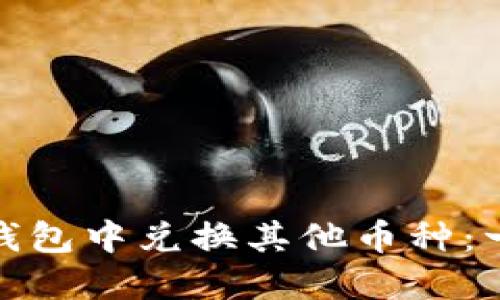 : 如何在小狐钱包中兑换其他币种：一个详尽的指南