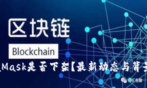 MetaMask是否下架？最新动态与背景解析
