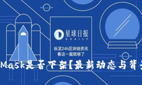 MetaMask是否下架？最新动态与背景解析
