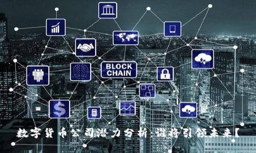 数字货币公司潜力分析：谁将引领未来？