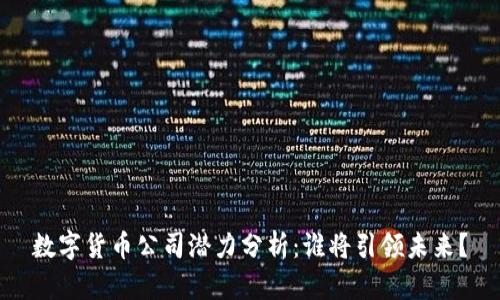 数字货币公司潜力分析：谁将引领未来？