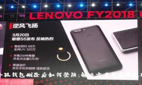 小狐钱包删除后如何登陆：解决方案与实用技巧