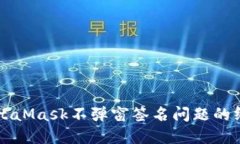 解决MetaMask不弹窗签名问题的终极指南