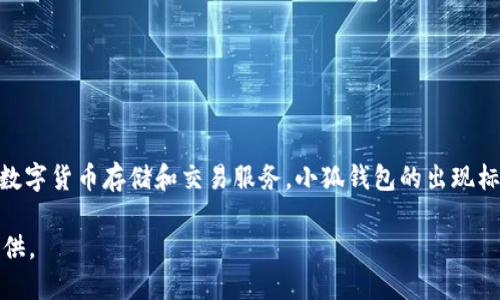 小狐钱包成立于2017年，是一款便捷的数字钱包应用程序，旨在为用户提供安全、快速的数字货币存储和交易服务。小狐钱包的出现标志着数字资产管理的新时代，为用户提供了一种简单易用的方式来管理他们的数字货币。

如果你需要更详细的信息或者对小狐钱包的具体功能感兴趣，请告诉我，我会乐意为你提供。