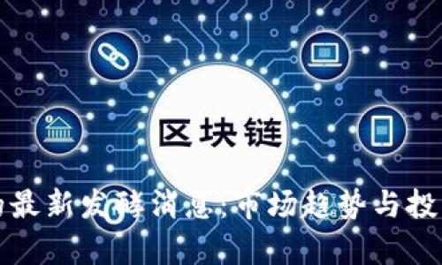 数字货币的最新发酵消息：市场趋势与投资机会分析