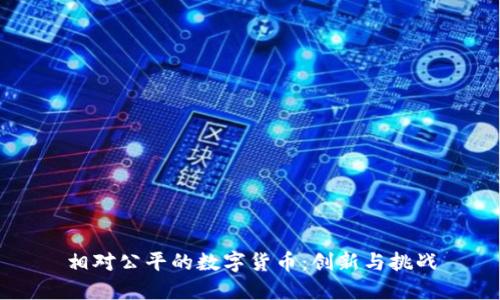 相对公平的数字货币：创新与挑战