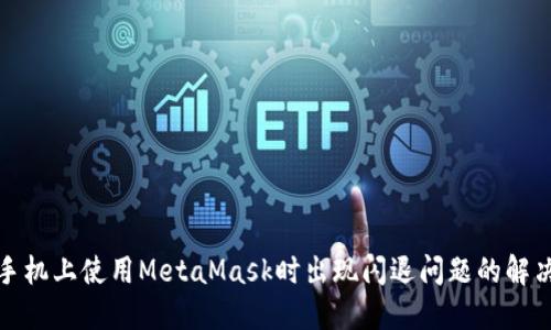 小米手机上使用MetaMask时出现闪退问题的解决方案
