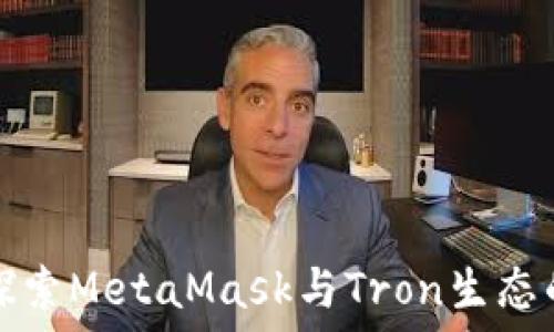   
深入探索MetaMask与Tron生态的交互