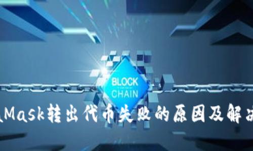 MetaMask转出代币失败的原因及解决办法