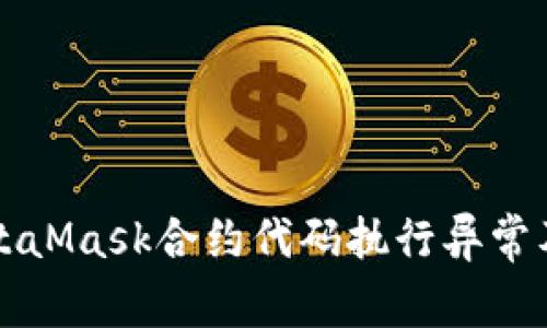 深度解析MetaMask合约代码执行异常及其解决方案