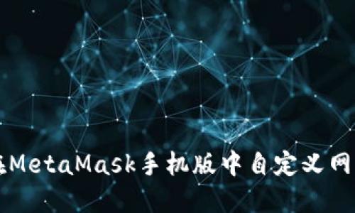 如何在MetaMask手机版中自定义网络设置