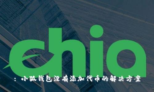 : 小狐钱包没有添加代币的解决方案