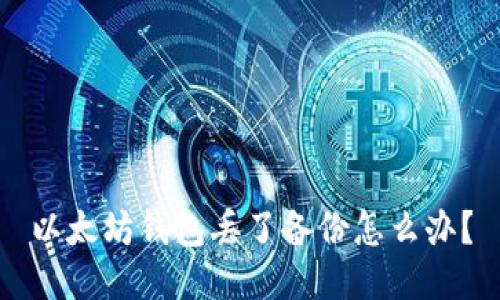 以太坊钱包丢了备份怎么办？