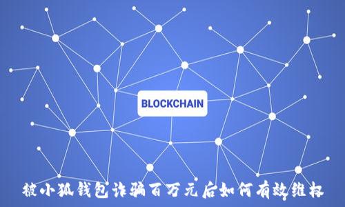 被小狐钱包诈骗百万元后如何有效维权