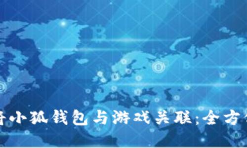 如何将小狐钱包与游戏关联：全方位指南