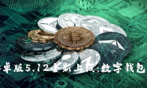 小狐钱包安卓版5.12全新上线：数字钱包的未来之选