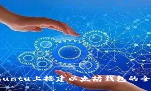 : 在Ubuntu上搭建以太坊钱包的全面指南