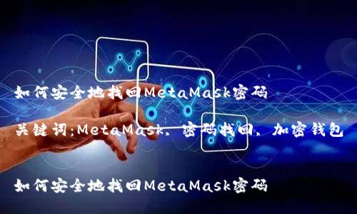 如何安全地找回MetaMask密码

关键词：MetaMask, 密码找回, 加密钱包


如何安全地找回MetaMask密码