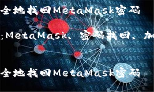 如何安全地找回MetaMask密码

关键词：MetaMask, 密码找回, 加密钱包


如何安全地找回MetaMask密码
