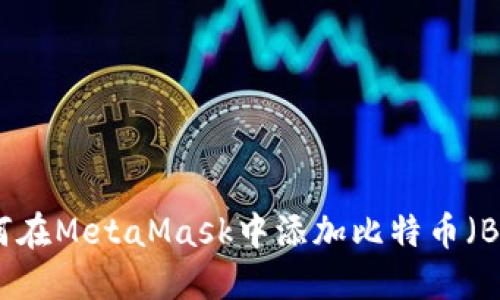 如何在MetaMask中添加比特币（BTC）