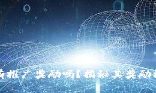 小狐钱包分享有推广奖励吗？揭秘其奖励机制与推广策略
