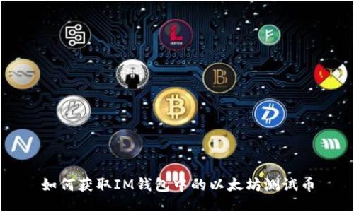 如何获取IM钱包中的以太坊测试币