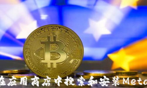 
如何在应用商店中搜索和安装MetaMask