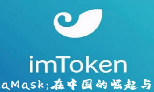 
MetaMask：在中国的崛起与挑战