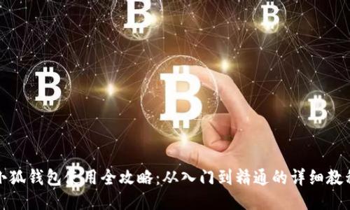 小狐钱包使用全攻略：从入门到精通的详细教程