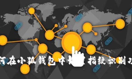 如何在小狐钱包中设置指纹识别功能