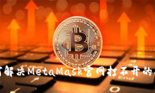如何解决MetaMask官网打不开的问题