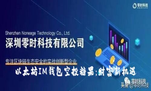 以太坊IM钱包空投糖果：财富新机遇