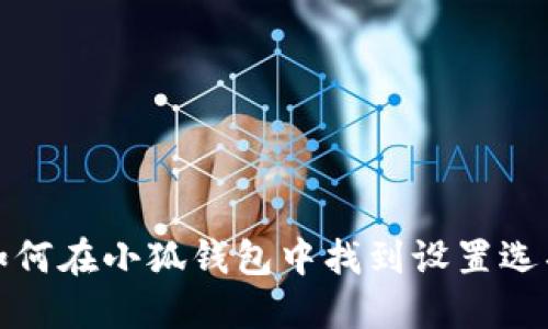 如何在小狐钱包中找到设置选项