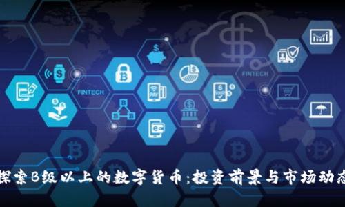 探索B级以上的数字货币：投资前景与市场动态
